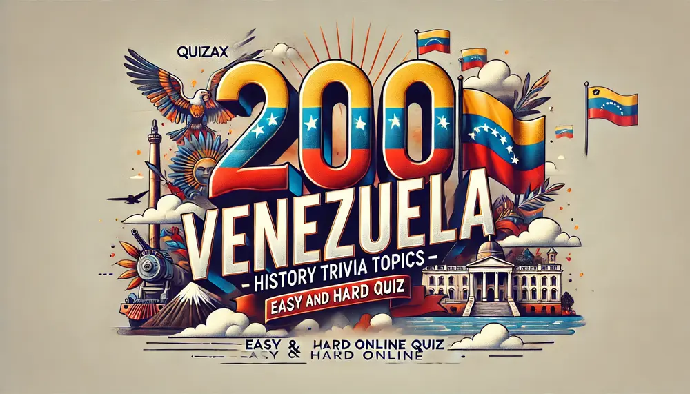 200 Venezuela History Trivia Topics – Easy and Hard Online Quiz